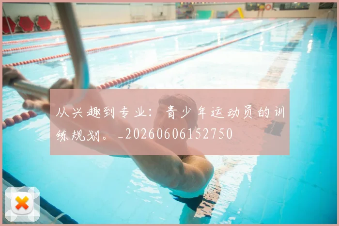 从兴趣到专业：青少年运动员的训练规划。_20260606152750