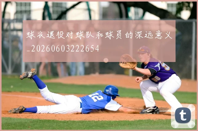 球衣退役对球队和球员的深远意义_20260603222654