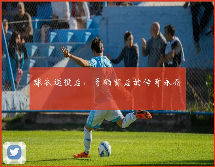 球衣退役后，号码背后的传奇永存
