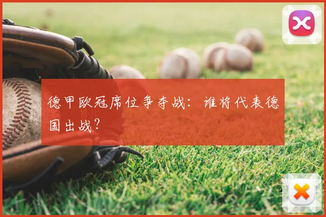 德甲欧冠席位争夺战：谁将代表德国出战？