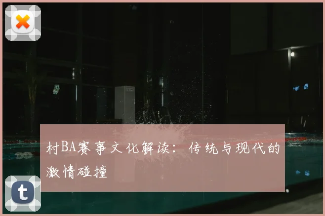 村BA赛事文化解读:传统与现代的激情碰撞